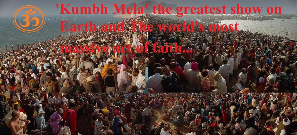 'Kumbh Mela' the Greatest Show on Earth and The World's Most Massive Act of Oldest Faith...